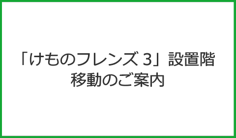 「けものフレンズ3」設置階移動のご案内